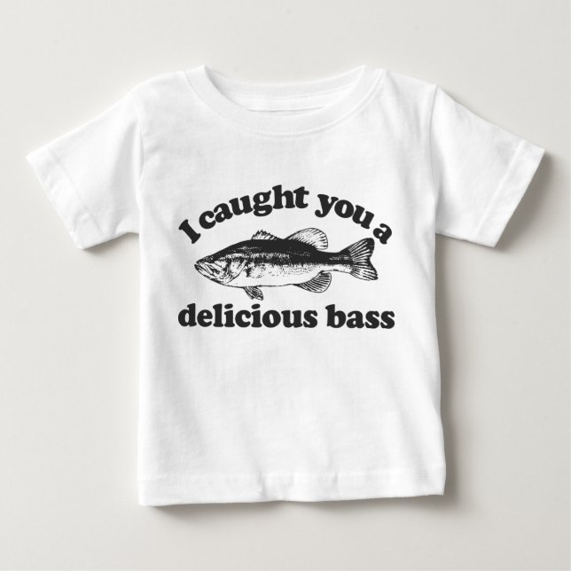 I Caught You A Delicious Bass Baby T-Shirt (Front)