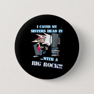 I Caved My Sisters Head In With A Big Rock Meme Fu 6 Cm Round Badge