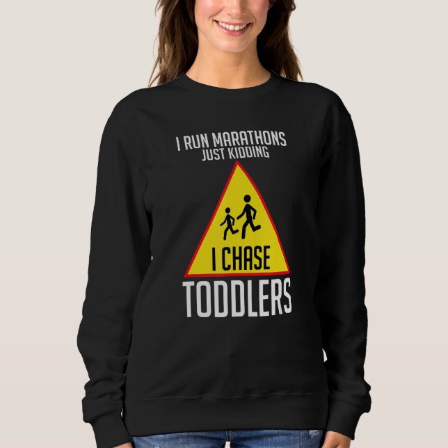 I Chase Toddlers Teach Students Run A Marathon Sweatshirt (Front)