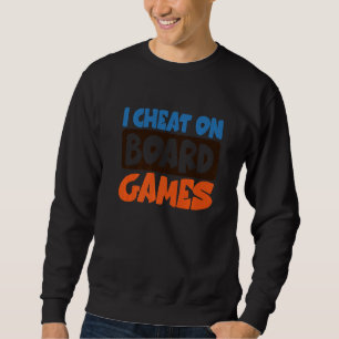 I Cheat On Board Games Sweatshirt