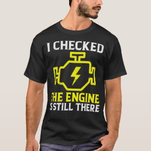 I Checked The Engine Is Still There Funny Mechanic T-Shirt
