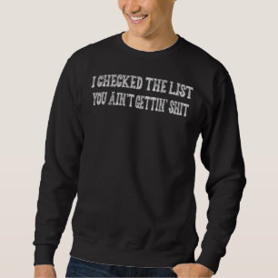 I Checked The List You Ain't Humour Sarcastic Sweatshirt