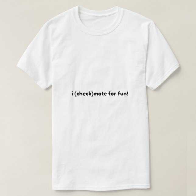 i checkmate for fun T-Shirt (Design Front)