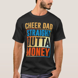 I Cheer Coach Gift Cheer Dad Straight Outta Money T-Shirt
