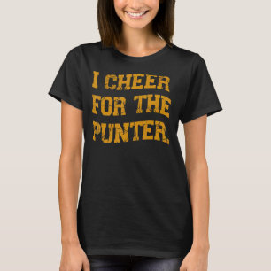 I cheer For The Punter Quote The Punter cheers him T-Shirt