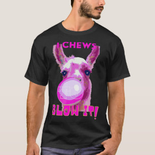 I Chews To Blow It, I Choose To Blow It T-Shirt