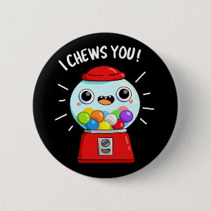 I Chews You Funny Gumball Machine Pun Dark BG 6 Cm Round Badge