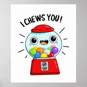 I Chews You Funny Gumball Machine Pun Poster