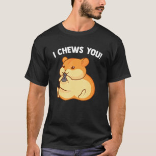 I Chews You - Hamster Hamster Fans Hamster T-Shirt