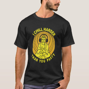 I Chill Harder Than You Party  Buddha Costumed T-Shirt
