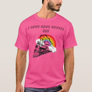 I Choo Choo Choose You T-Shirt