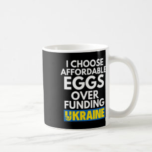 I Choose Affordable Eggs Over Funding Ukraine  Coffee Mug