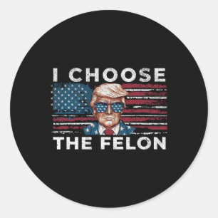 I Choose The Felon Funny Trump 2024 Republican Pat Classic Round Sticker