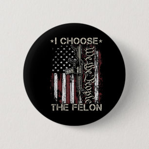 I Choose The Felon Funny Trump 2024 Voting Convict 6 Cm Round Badge
