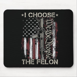 I Choose The Felon Funny Trump 2024 Voting Convict Mouse Pad