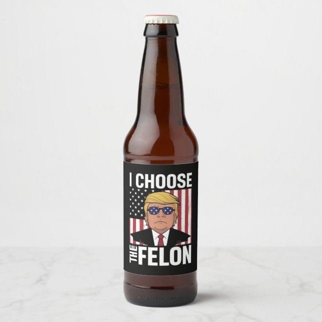 I Choose The Felon Trump 2024 Republican Patriot Beer Bottle Label (Front)