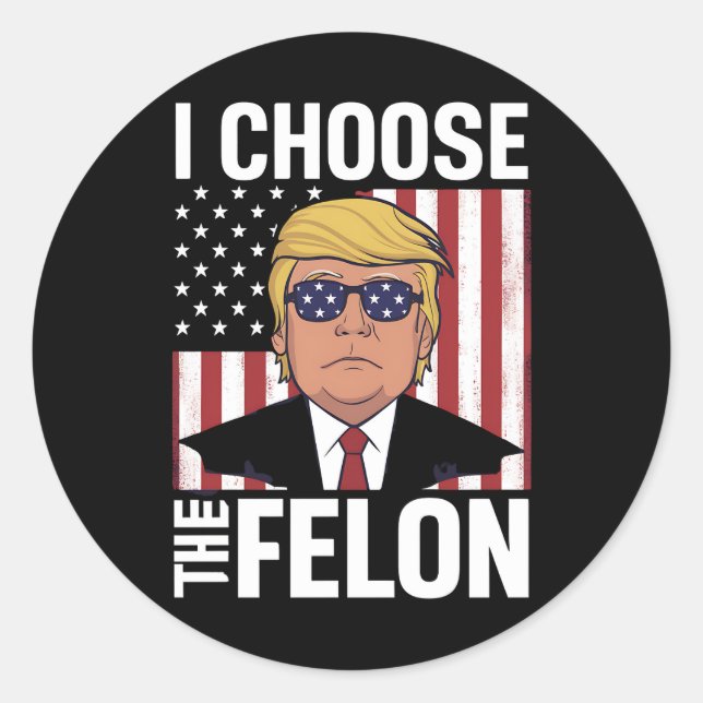 I Choose The Felon Trump 2024 Republican Patriot Classic Round Sticker (Front)