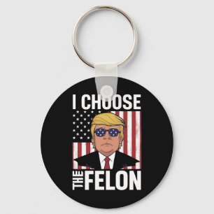 I Choose The Felon Trump 2024 Republican Patriot Key Ring