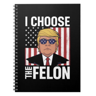 I Choose The Felon Trump 2024 Republican Patriot Notebook