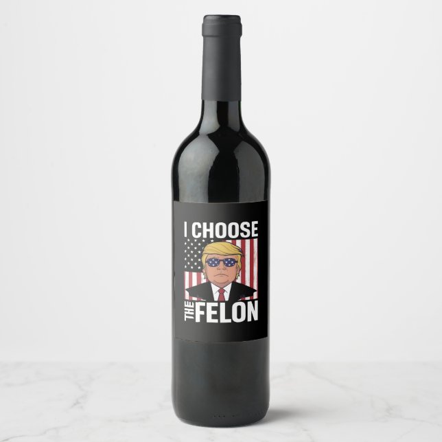 I Choose The Felon Trump 2024 Republican Patriot Wine Label (Front)