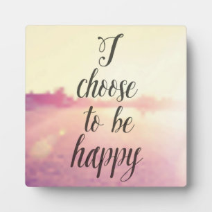 I Choose To Be Happy Plaque