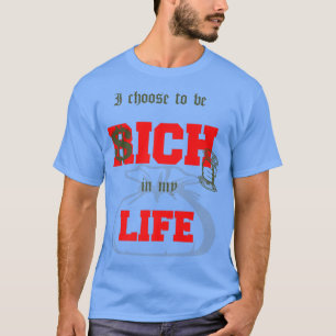 i choose to be rich in my life , motivation design T-Shirt