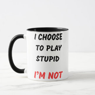 I CHOOSE TO PLAY STUPID MUG