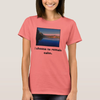I choose to remain calm. T-Shirt