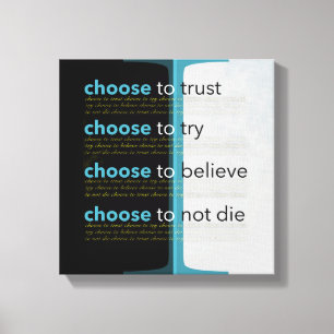 I Choose To Trust, To Try, To Believe, Not Die Canvas Print