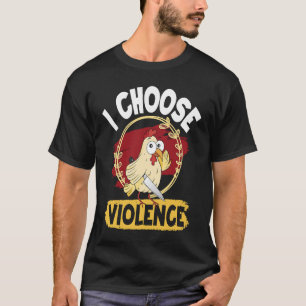 i choose violence cute angry chicken T-Shirt