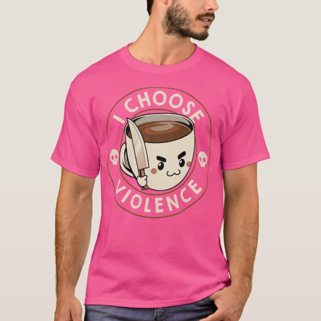 I Choose Violence Funny Coffee by Tobe Fonseca T-Shirt (Front)