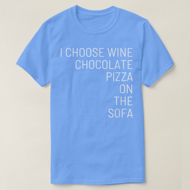 I Choose Wine Chocolate Pizza On The Sofa 597 972 T-Shirt (Design Front)
