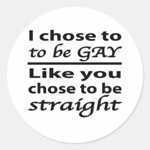 I Chose To Be Gay Like You Chose To Be Straight Classic Round Sticker