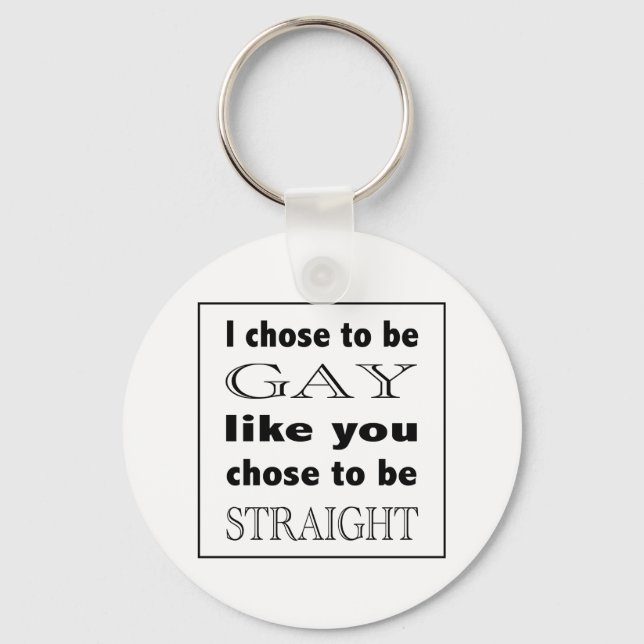 I Chose To Be Gay Like You Chose To Be Straight Key Ring (Front)