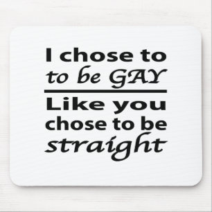I Chose To Be Gay Like You Chose To Be Straight Mouse Pad