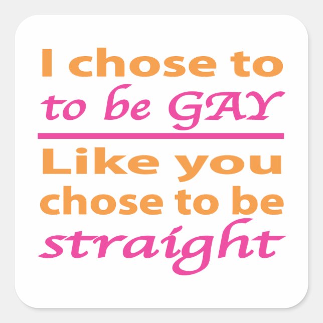 I Chose To Be Gay Like You Chose To Be Straight Square Sticker (Front)