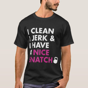 I Clean I Jerk and I Have a Nice Snatch Kettlebell T-Shirt