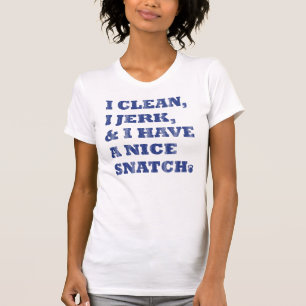 i clean i jerk and i have a nice snatch T-Shirt