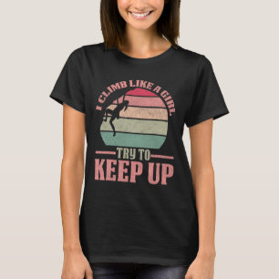 I Climb Like A Girl Climbing Funny Girls Climber B T-Shirt