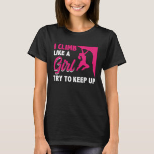 I Climb Like A Girl Try To Keep Up Bouldering Clim T-Shirt