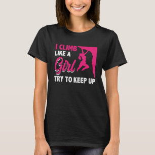 I Climb Like A Girl Try To Keep Up Bouldering Clim T-Shirt