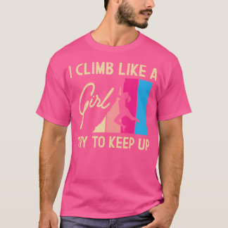 I Climb Like A Girl Try To Keep Up - Rock Climbing T-Shirt