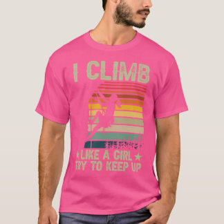 I Climb Like A Girl Try To Keep Up Shirt Rock Clim