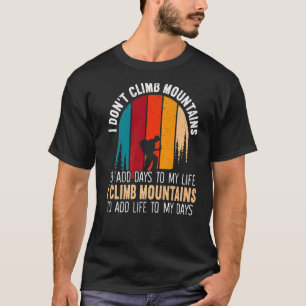 I Climb Mountains To Add Life To My Days Hiker Tre T-Shirt