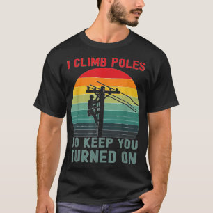 I Climb Poles Humorous Lineman Power Line Worker  T-Shirt