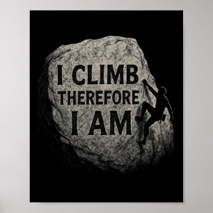 I Climb Therefore I Am - Rock Climbers  Poster