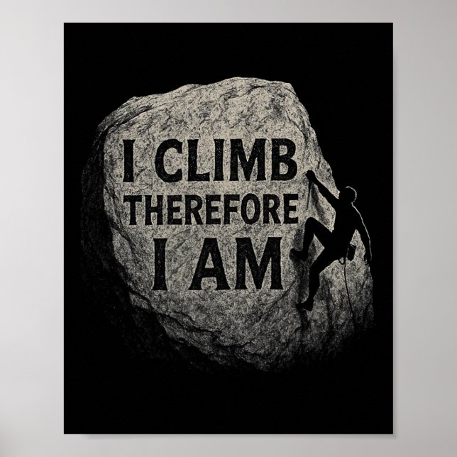 I Climb Therefore I Am - Rock Climbers  Poster (Front)