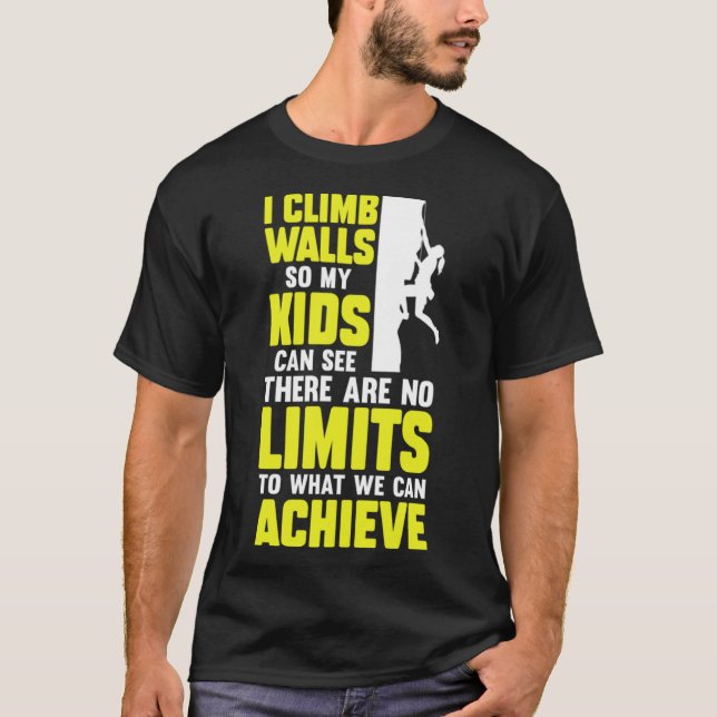 I Climb Walls So My Kids Can See There Are No Limi T-Shirt (Front)