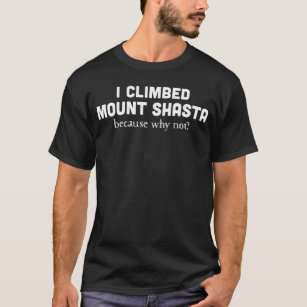 I Climbed Mount Shasta Funny Mountain Climbing T-Shirt