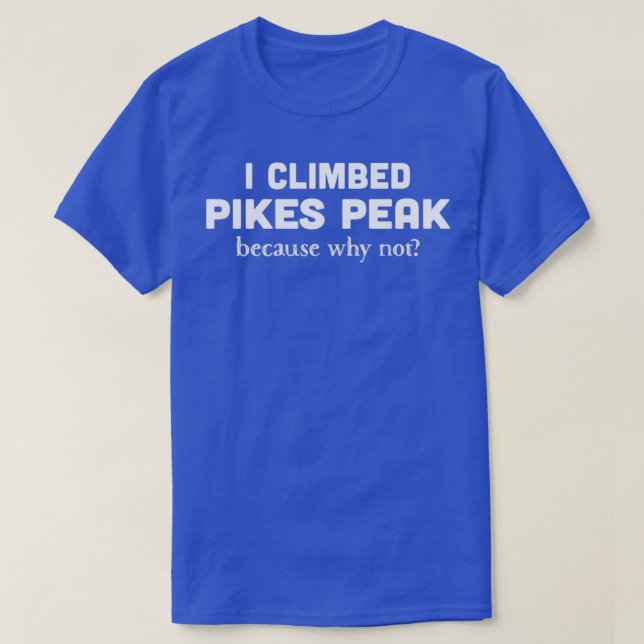I Climbed Pikes Peak Funny Mountain Climbing T-Shirt (Design Front)